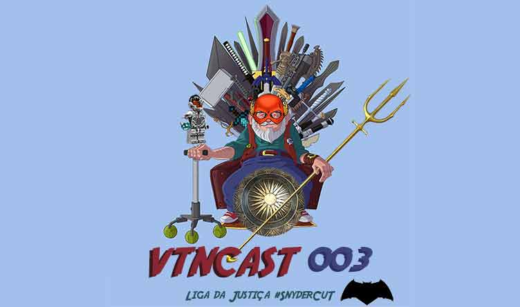 VTNCast 003 – Liga da Justiça #Snydercut post thumbnail image